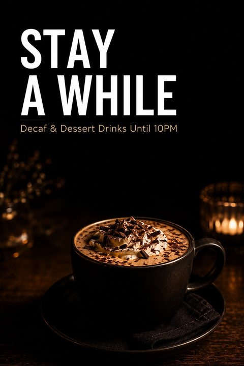 Flyer template with a dark background and a photo of a mug of hot chocolate or coffee topped with whipped cream and chocolate shavings. Text reads 'STAY A WHILE' and 'Decaf & Dessert Drinks Until 10PM'.